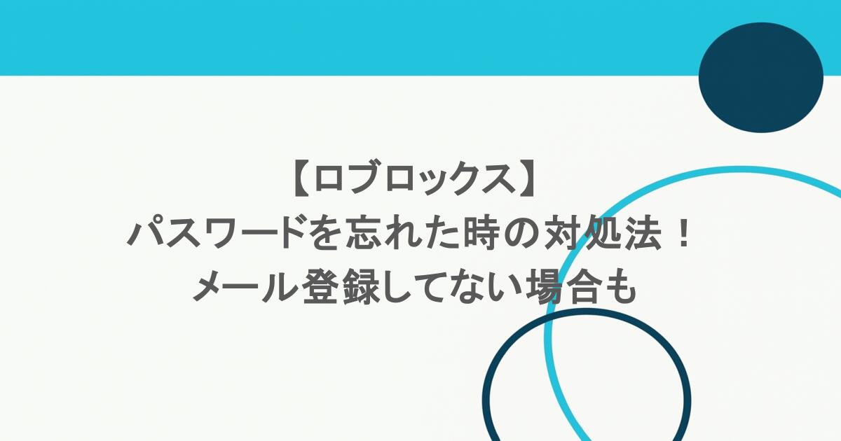【ロブロックス】パスワードを忘れた時の対処法！メール登録してない場合も