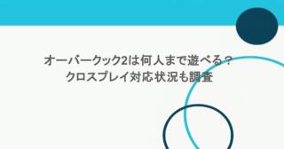 オーバークック2は何人まで遊べる？クロスプレイ対応状況も調査