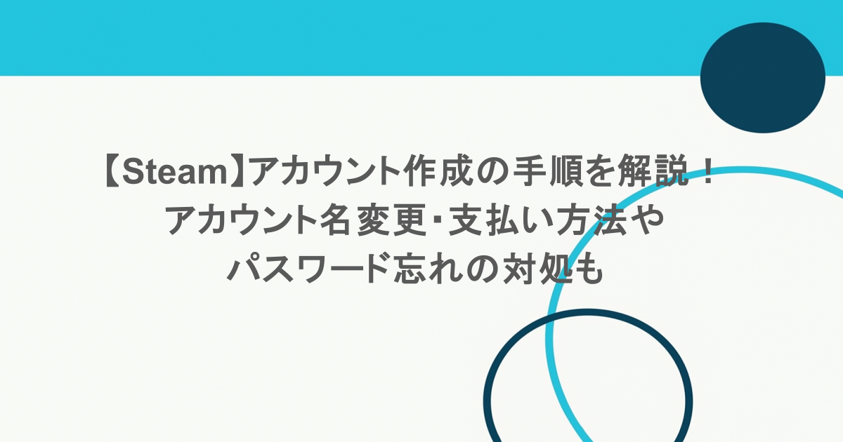 【Steam】アカウント作成の手順を解説！アカウント名変更・支払い方法・パスワード忘れの対処も